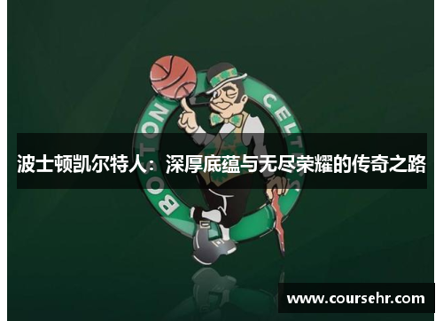 波士顿凯尔特人:深厚底蕴与无尽荣耀的传奇之路 波士顿凯尔特人:深厚底蕴与无尽荣耀的传奇之路