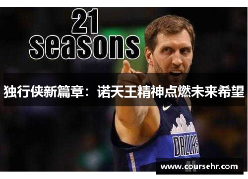 独行侠新篇章:诺天王精神点燃未来希望 独行侠新篇章:诺天王精神点燃未来希望