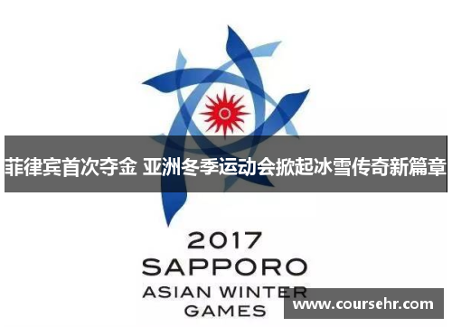 菲律宾首次夺金 亚洲冬季运动会掀起冰雪传奇新篇章 菲律宾首次夺金 亚洲冬季运动会掀起冰雪传奇新篇章