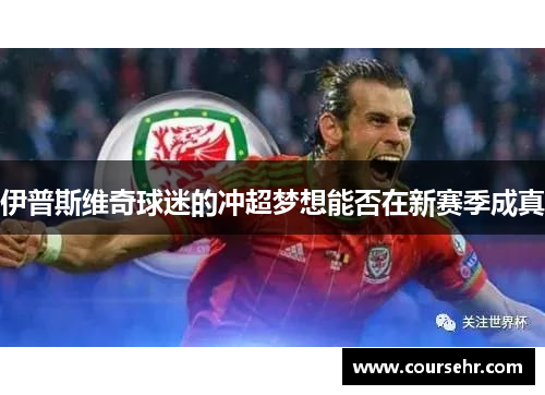 伊普斯维奇球迷的冲超梦想能否在新赛季成真 伊普斯维奇球迷的冲超梦想能否在新赛季成真